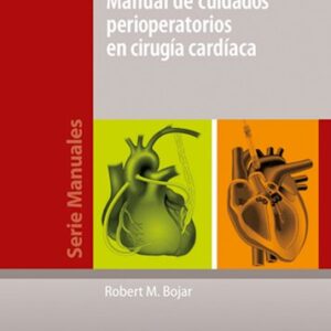 Manual de cuidados perioperatorios en cirugía cardíaca 1º Edición  Autores: Bojar, Robert