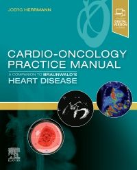 Cardio-Oncology Practice Manual: A Companion to Braunwald’s Heart Disease, 1st Edition/2023  - Editor :  Joerg Herrmann