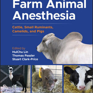 Farm Animal Anesthesia: Cattle, Small Ruminants, Camelids, and Pigs, 2nd Edition /HuiChu Lin (Editor),