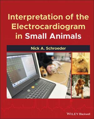 Interpretation of the Electrocardiogram in Small Animals /Nick A. Schroeder