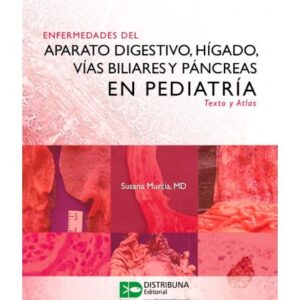 Enfermedades del aparato digestivo, hígado, vías biliares y páncreas en pediatría. Texto y atlas/ Autores: Murcia Susana.