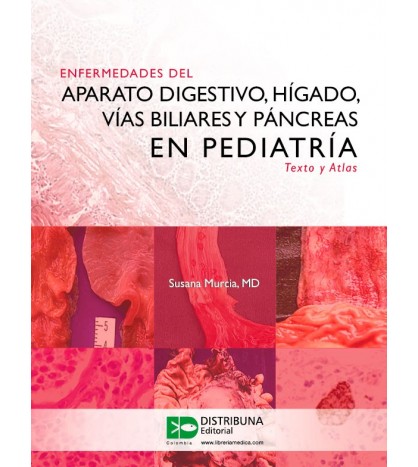 Enfermedades del aparato digestivo, hígado, vías biliares y páncreas en pediatría. Texto y atlas/ Autores: Murcia Susana.