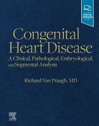 Congenital Heart Disease, 1st Edition A Clinical, Pathological, Embryological, and Segmental Analysis  Author : Richard Van Praagh