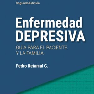 ENFERMEDAD DEPRESIVA: GUÍA PARA EL PACIENTE Y LA FAMILIA 2ª ED.   -  Retamal