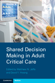 Shared Decision Making in Adult Critical Care - EDITORS: Matthew N. Jaffa, Hartford Hospital, Connecticut David Y. Hwang, Yale University, Connecticut
