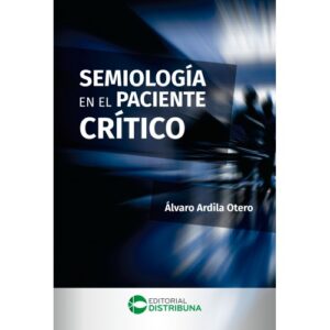 Semiologia en paciente critico  - Autor: Álvaro Ardila Otero, MD