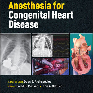 Anesthesia for Congenital Heart Disease, 4th Edition - Dean B. Andropoulos (Editor), Emad B. Mossad (Editor), Erin A. Gottlieb (Editor)