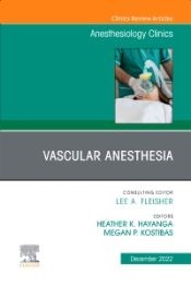 Vascular Anesthesia, An Issue of Anesthesiology Clinics, 1st Edition - Editors : Megan P. Kostibas