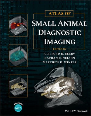 Atlas of Small Animal Diagnostic Imaging - Clifford R. Berry (Editor), Nathan C. Nelson (Editor), Matthew D. Winter (Editor)
