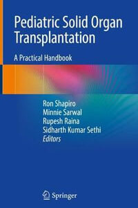 Pediatric Solid Organ Transplantation: A Practical Handbook   -  Ron Shapiro (Editor), Minnie Sarwal (Editor), Rupesh Raina (Editor)