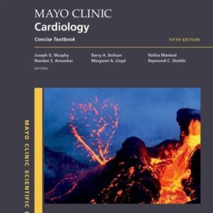 Mayo Clinic Cardiology 5th edition - Concise Textbook - Edited by Joseph G. Murphy, Nandan S. Anavekar, Barry A. Boilson, Margaret A. Lloyd, Rekha Mankad, and Raymond C. Shields