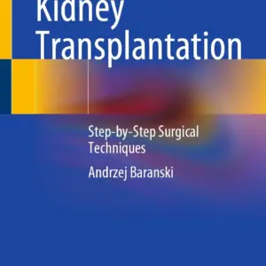 Kidney Transplantation Step-by-Step Surgical Techniques - Authors: Andrzej Baranski