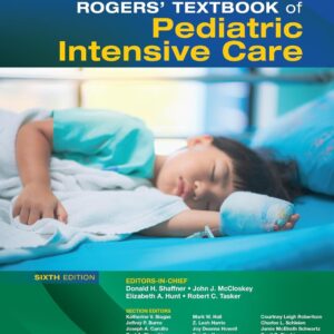 Rogers' Textbook of Pediatric Intensive Care - Author(s): Donald H. Shaffner MD, John J. McCloskey MD, Elizabeth Anne Hunt , Robert C. Tasker MBBS, MD, FRCP.