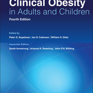 Clinical Obesity in Adults and Children, 4th Edition Peter G. Kopelman (Editor), Ian D. Caterson (Editor), William H. Dietz (Editor), Sarah Armstrong (Associate Editor), Arianne N. Sweeting (Associate Editor), John P. H. Wilding (Associate Editor)