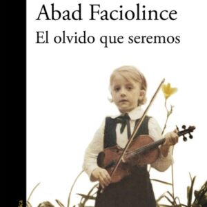 EL OLVIDO QUE SEREMOS - HECTOR ABAD FACIOLINCE / ALFAGUARA -
