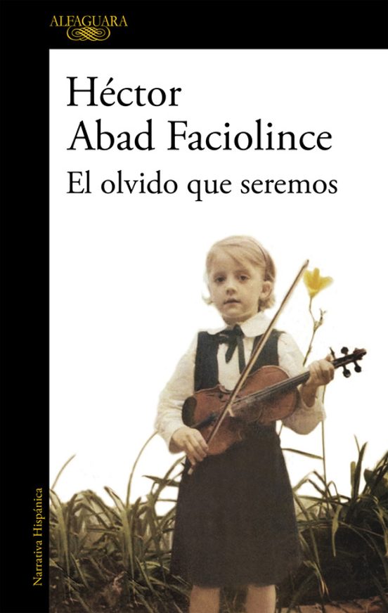 EL OLVIDO QUE SEREMOS - HECTOR ABAD FACIOLINCE / ALFAGUARA -