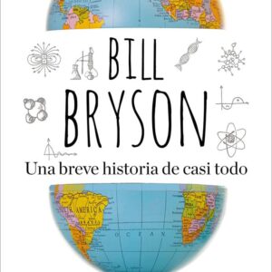 UNA BREVE HISTORIA DE CASI TODO.  LA CIENCIA ES FUNDAMENTALMENTE ASOMBROSA / BILL BRYSON