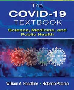 The COVID-19 Textbook Science, Medicine and Public Health Edition: 1  - Author(s): William A. Haseltine