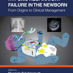 Hypoxic Respiratory Failure in the Newborn From Origins to Clinical Management - Edited By Shyamala Dakshinamurti