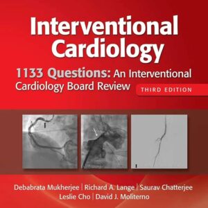 Interventional Cardiology Board Review 1400+ Questions and Answers Edition: 4 - Debabrata Mukherjee MD, FACC