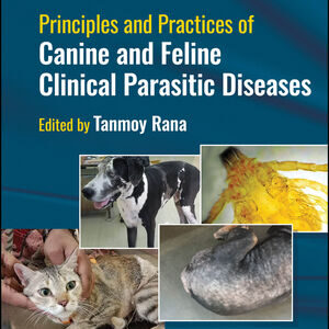 Principles and Practices of Canine and Feline Clinical Parasitic Diseases  - Tanmoy Rana (Editor)