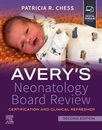 Avery's Neonatology Board Review, 2nd Edition Certification and Clinical Refresher Editor : Patricia R. Batchelor Chess
