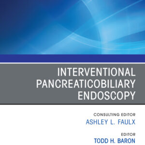 Interventional Pancreaticobiliary Endoscopy, An Issue of Gastrointestinal Endoscopy Clinics, 1st Edition Editor : Todd H. Baron