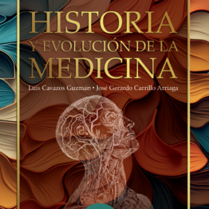 Historia y Evolución de la Medicina  EDITOR : Cavazos Guzmán. Luis