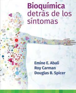 Bioquímica. Detrás de los síntomas Edition: 1 - Author(s): Emine E. Abali , Roy Carman M.D., Douglas Spicer Ph.D.