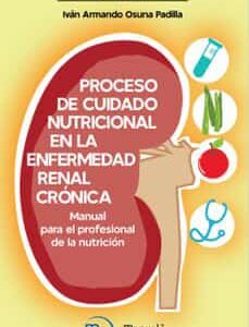 Proceso de cuidado nutricional en la enfermedad renal crónica Manual para el profesional de la nutrición - Osuna Pradilla, Iván Armando