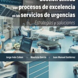 Gestión clínica con procesos de excelencia en los servicios de urgencias Estrategias y soluciones - Cohen, J.; Garcia, M.; Gutiérrez, J.