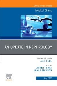 An Update in Nephrology, An Issue of Medical Clinics of North America 2023 / Edited by Jeffrey Turner, MD and Ursula Brewster