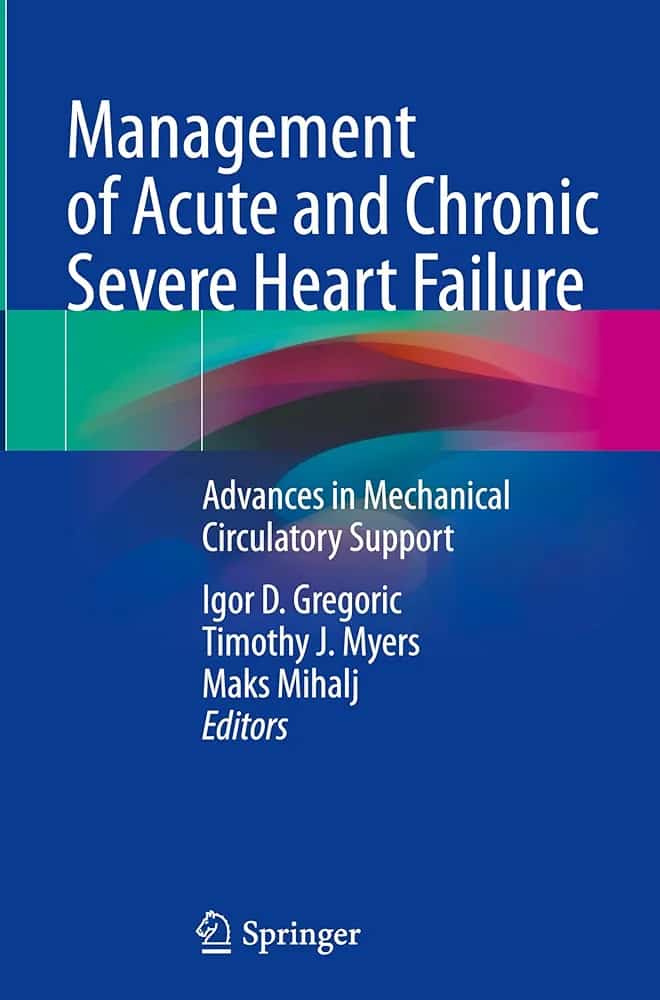 Management of Acute and Chronic Severe Heart Failure Advances in Mechanical Circulatory Support - Editors: Igor D. Gregoric, Timothy J. Myers, Maks Mihalj