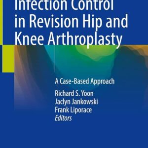 Trauma and Infection Control in Revision Hip and Knee Arthroplasty A Case-Based Approach - Editors: Richard S. Yoon, Jaclyn Jankowski, Frank Liporace