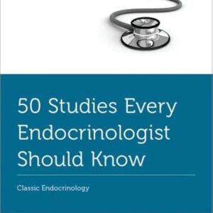 50 Studies Every Endocrinologist Should Know Classic Endocrinology - John Interlandi