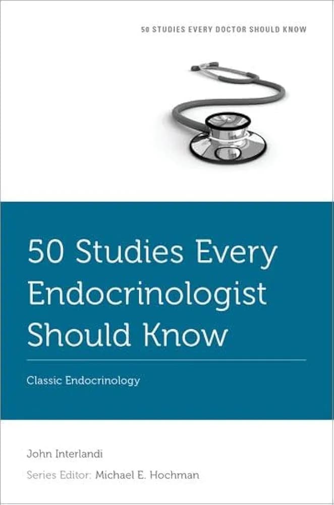 50 Studies Every Endocrinologist Should Know Classic Endocrinology - John Interlandi