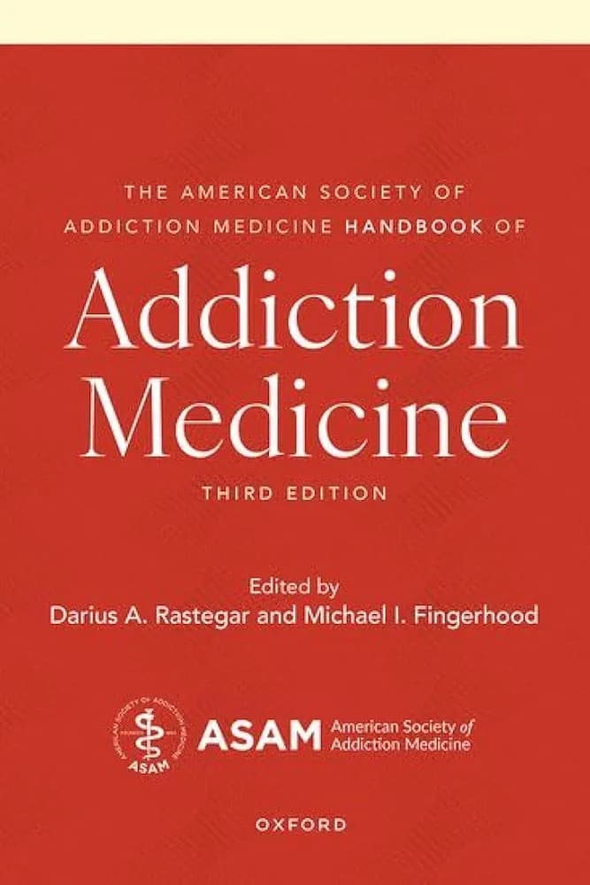 The American Society of Addiction Medicine Handbook of Addiction Medicine Third Edition - M.D. Darius A. Rastegar and M.D. Michael I. Fingerhood