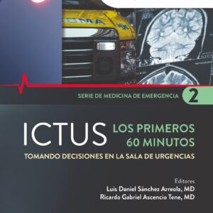 ICTUS.  LOS PRIMEROS 60 MINUTOS. Tomando Decisiones en la Sala de Urgencias. - Editores : Luis Daniel Sánchez Arreola, MD, Mtr. Ricardo Gabriel Ascencio Tene, MD