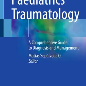 Paediatrics Traumatology A Comprehensive Guide to Diagnosis and Management  - Editors: Matias Sepulveda O.