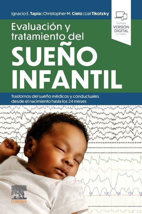 Evaluación y tratamiento del sueño infantil. Trastornos del sueño médicos y conductuales desde el nacimiento hasta los 24 meses - Ignacio E. Tapia & Christopher M. Cielo & Liat Tikotzky