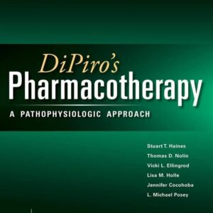 DiPiro's Pharmacotherapy: A Pathophysiologic Approach, 13th Edition - By Stuart T. Haines, Vicki Ellingrod, Thomas D. Nolin, L. Michael Posey, LISA M HOLLE , JENNIFER COCOHOBA