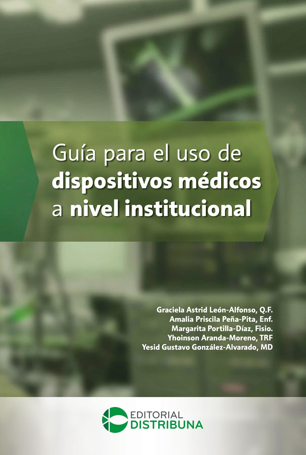 Guia para el uso de dispositivos médicos a nivel institucional / Graciela Astrid León-Alfonso, Amalia Priscila Peña-Pita