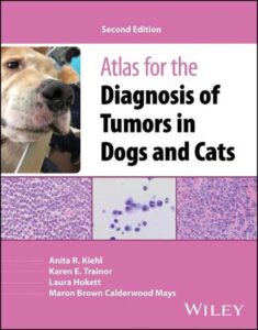 Atlas for the Diagnosis of Tumors in Dogs and Cats, 2nd Edition /Anita R. Kiehl, Karen E. Trainor, Laura Hokett, Maron Brown Calderwood Mays