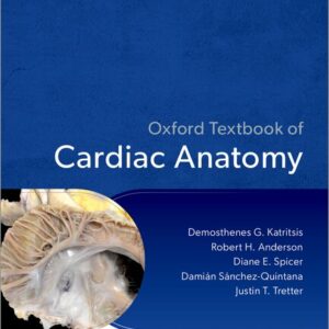 Oxford Textbook of Cardiac Anatomy /Demosthenes Katritsis, Robert H Anderson, Diane E Spicer, Damián n Sánchez-Quintana, and Justin T Tretter