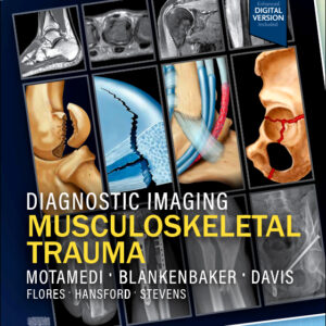 Diagnostic Imaging: Musculoskeletal Trauma, 4th Edition /Authors : Kambiz Motamedi & Donna G. Blankenbaker & Kirkland W. Davis