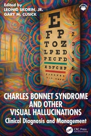 Charles Bonnet Syndrome and Other Visual Hallucinations Clinical Diagnosis and Management 1st Edition /Edited By Leonid Skorin, Gary M. Cusick