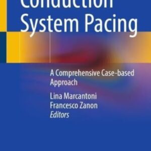 Conduction System Pacing A Comprehensive Case-based Approach /Editors: Lina Marcantoni, Francesco Zanon
