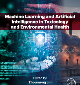 Machine Learning and Artificial Intelligence in Toxicology and Environmental Health 1st Edition / Editors: Zhoumeng Lin, Wei-Chun Chou