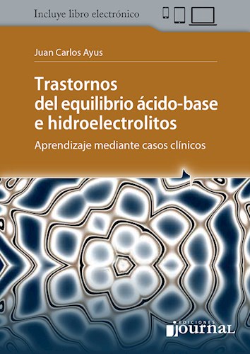 Trastornos del Equilibrio Ácido-base e Hidroelectrolitos Aprendizaje mediante casos clínicos 1 Edición /Autores: Juan Carlos Ayus