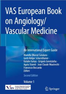 VAS European Book on Angiology/Vascular Medicine An International Expert Guide  Textbook /Editors: Mariella (Maria) Catalano, Gerit-Holger Schernthaner, Katalin Farkas, Grigoris Gerotziafas, Agata Stanek, Jean Claude Wautrecht, Francesco Boccardo